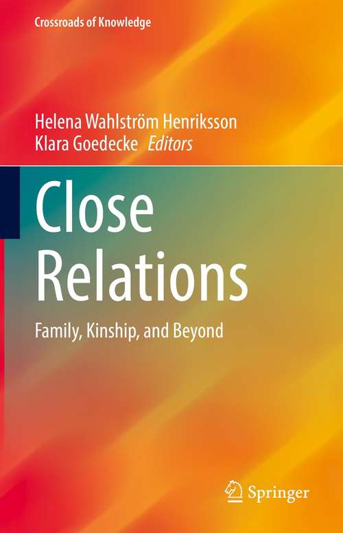 Book cover of Close Relations: Family, Kinship, and Beyond (1st ed. 2021) (Crossroads of Knowledge)