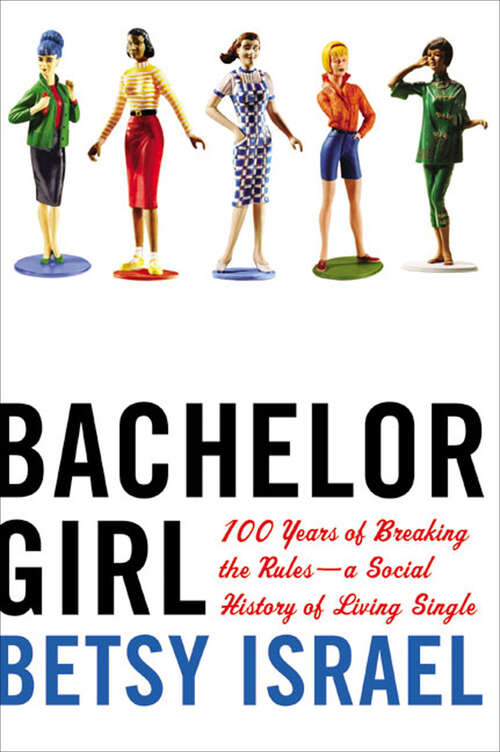 Book cover of Bachelor Girl: 100 Years of Breaking the Rules—A Social History of Living Single