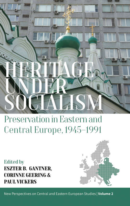 Heritage under Socialism: Preservation in Eastern and Central Europe, 1945–1991 (New Perspectives on Central and Eastern European Studies #2)