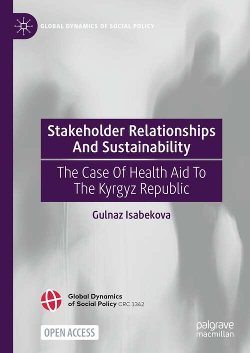 Book cover of Stakeholder Relationships And Sustainability: The Case Of Health Aid To The Kyrgyz Republic (1st ed. 2024) (Global Dynamics of Social Policy)