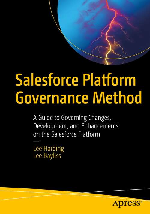 Salesforce Platform Governance Method: A Guide to Governing Changes, Development, and Enhancements on the Salesforce Platform