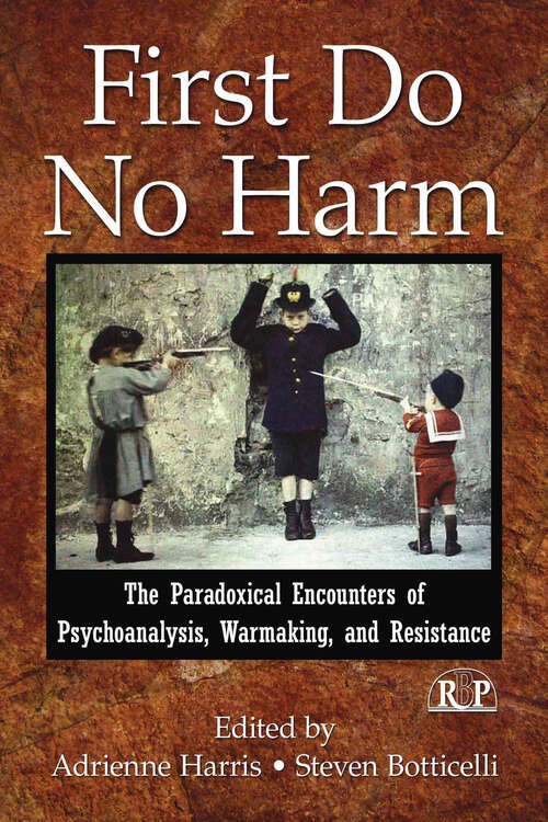 First Do No Harm: The Paradoxical Encounters of Psychoanalysis, Warmaking, and Resistance (Relational Perspectives Book Series)