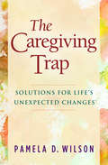 The Caregiving Trap: Solutions for Life's Unexpected Changes