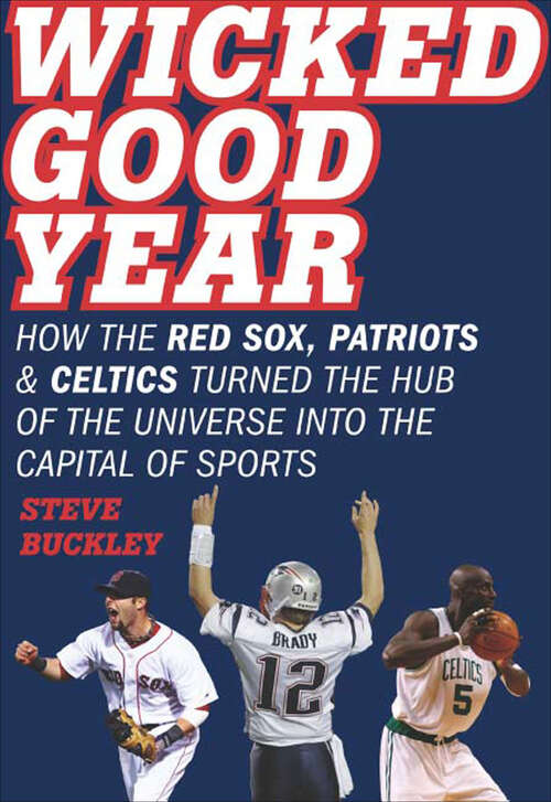 Book cover of Wicked Good Year: How the Red Sox, Patriots, and Celtics turned the Hub of the Universe into the Capital of Sports