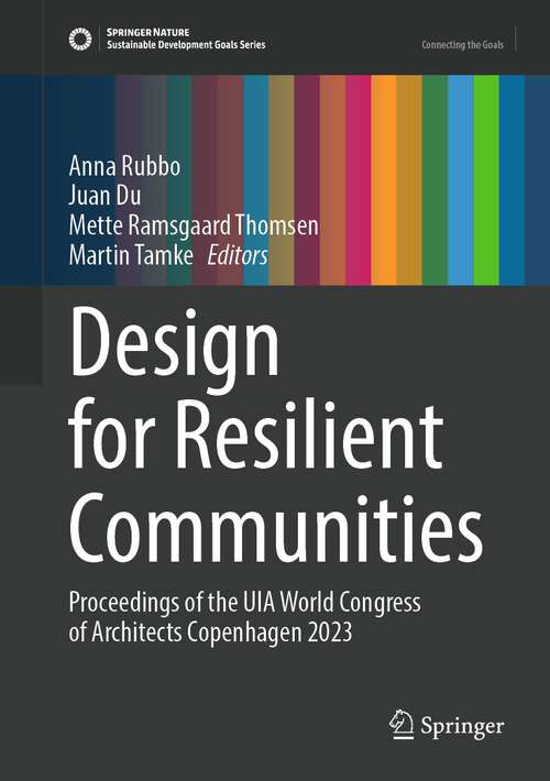 Book cover of Design for Resilient Communities: Proceedings of the UIA World Congress of Architects Copenhagen 2023 (1st ed. 2023) (Sustainable Development Goals Series)