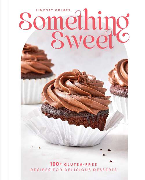 Book cover of Something Sweet: 100+ Gluten-Free Recipes for Delicious Desserts