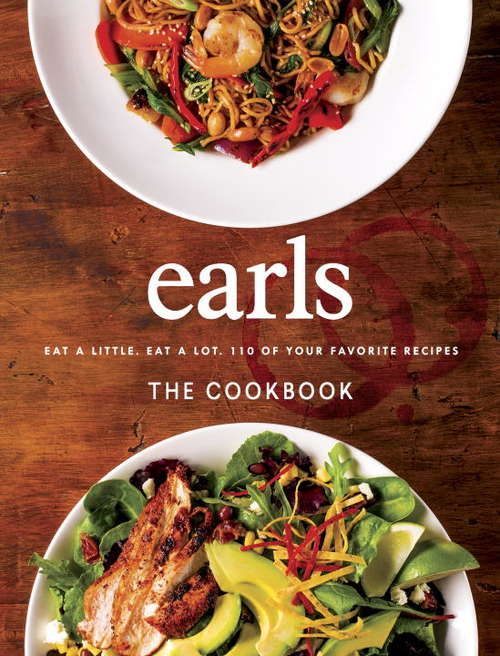 Book cover of Earls The Cookbook: Eat a Little. Eat a Lot. 110 of Your Favourite Recipes