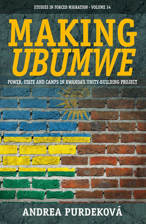 Book cover of Making Ubumwe: Power, State and Camps in Rwanda's Unity-Building Project (Forced Migration #34)