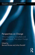 Perspectives on Change: What Academics, Consultants and Managers Really Think About Change (Routledge Studies in Organizational Change & Development)