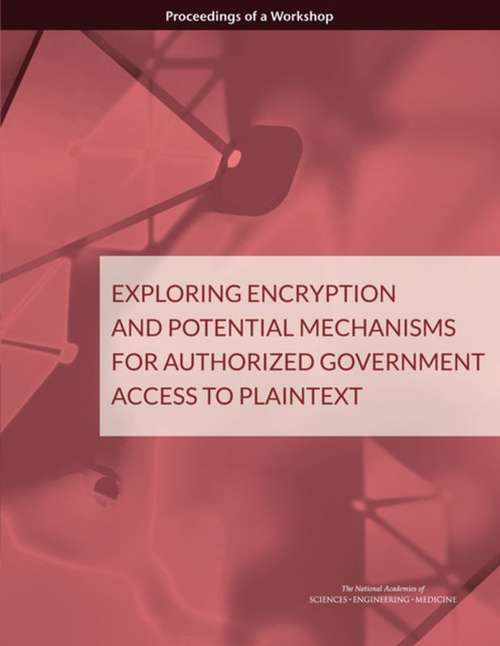 Book cover of Exploring Encryption and Potential Mechanisms for Authorized Government Access to Plaintext: Proceedings of a Workshop