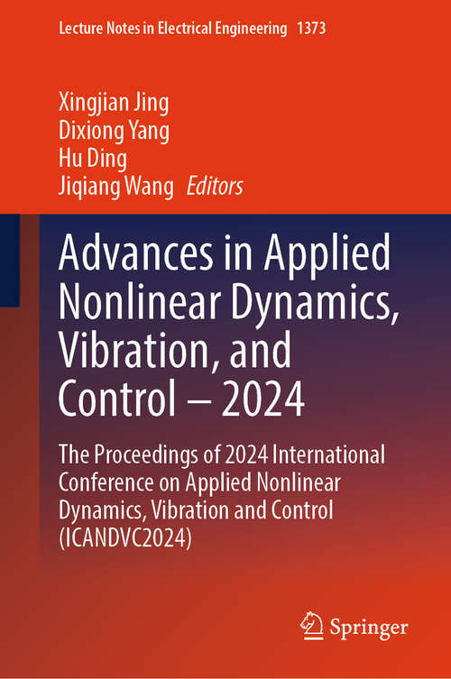 Book cover of Advances in Applied Nonlinear Dynamics, Vibration, and Control – 2024: The Proceedings of 2024 International Conference on Applied Nonlinear Dynamics, Vibration and Control (ICANDVC2024) (Lecture Notes in Electrical Engineering #1373)