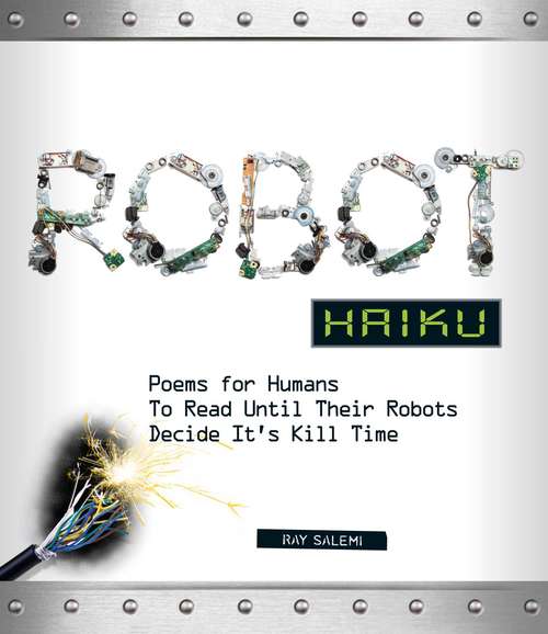 Book cover of Robot Haiku: Poems for Humans to Read Until Their Robots Decide It's Kill Time