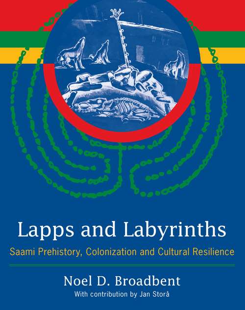 Lapps and Labyrinths: Saami Prehistory, Colonization, and Cultural Resilience