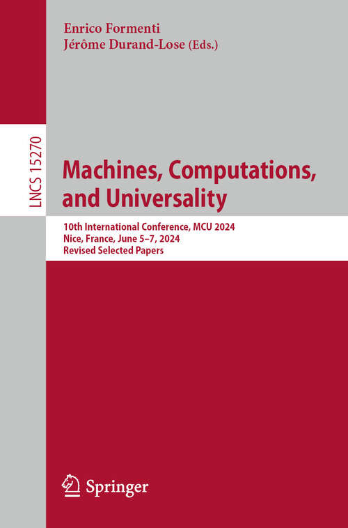 Book cover of Machines, Computations, and Universality: 10th International Conference, MCU 2024, Nice, France, June 5–7, 2024, Revised Selected Papers (Lecture Notes in Computer Science #15270)