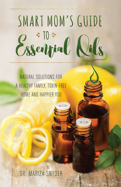 Book cover of Smart Mom's Guide to Essential Oils: Natural Solutions for a Healthy Family, Toxin-Free Home and Happier You