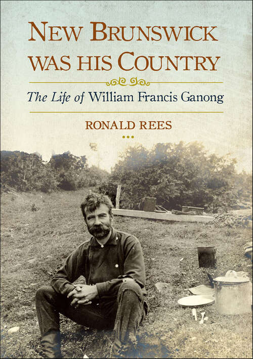 Book cover of New Brunswick Was His Country: The Life of William Francis Ganong