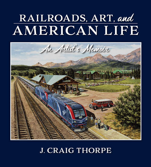 Book cover of Railroads, Art, and American Life: An Artist's Memoir