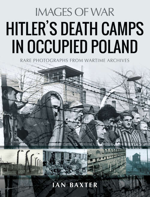Book cover of Hitler’s Death Camps in Occupied Poland: Rare Photographs from Wartime Archives (Images of War)