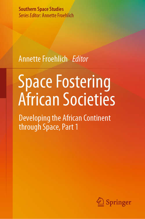 Book cover of Space Fostering African Societies: Developing the African Continent through Space, Part 1 (1st ed. 2020) (Southern Space Studies)