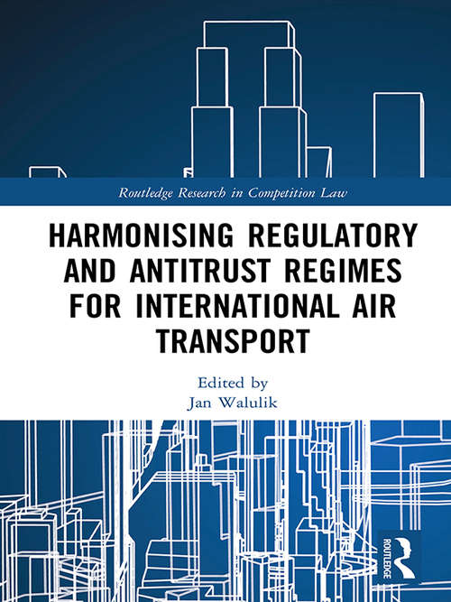 Book cover of Harmonising Regulatory and Antitrust Regimes for International Air Transport (Routledge Research in Competition Law)