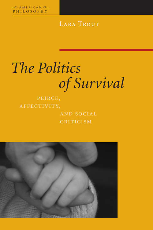 Book cover of The Politics of Survival: Peirce, Affectivity, and Social Criticism (3) (American Philosophy)