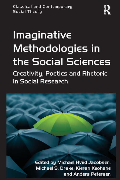 Imaginative Methodologies in the Social Sciences: Creativity, Poetics and Rhetoric in Social Research (Classical and Contemporary Social Theory)