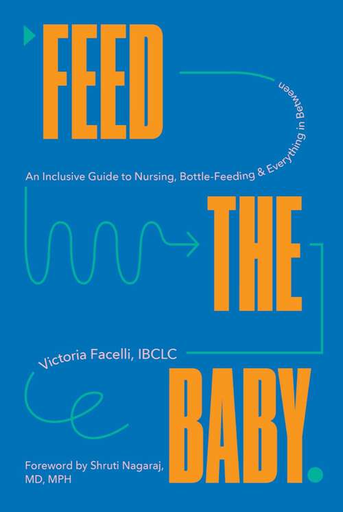 Book cover of Feed the Baby: An Inclusive Guide To Nursing, Bottle-feeding, And Everything In Between
