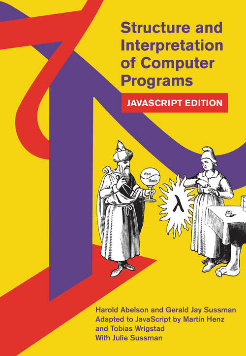 Structure and Interpretation of Computer Programs: JavaScript Edition (MIT Electrical Engineering and Computer Science)