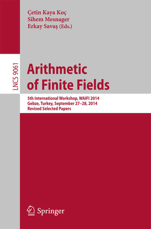 Arithmetic of Finite Fields: 5th International Workshop, WAIFI 2014, Gebze, Turkey, September 27-28, 2014. Revised Selected Papers (Lecture Notes in Computer Science #9061)