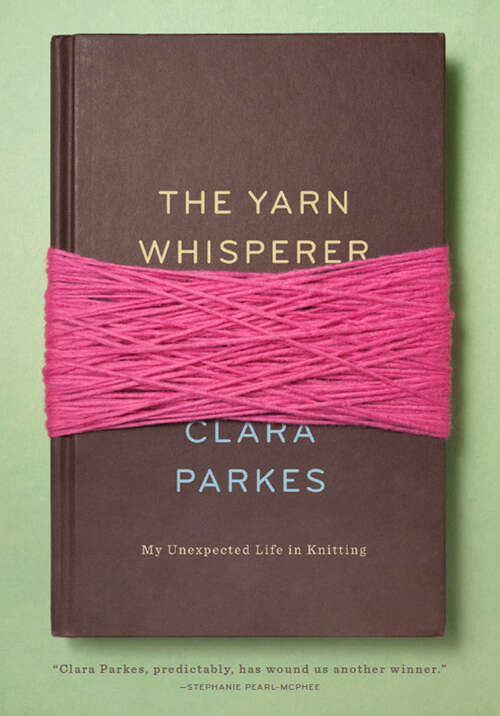 Book cover of The Yarn Whisperer: My Unexpected Life in Knitting