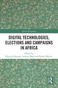 Digital Technologies, Elections and Campaigns in Africa (African Governance)