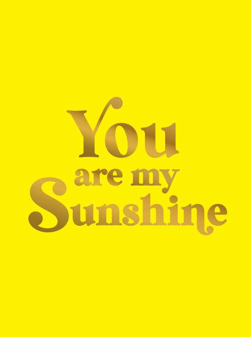 Book cover of You Are My Sunshine: Uplifting Quotes for an Awesome Friend