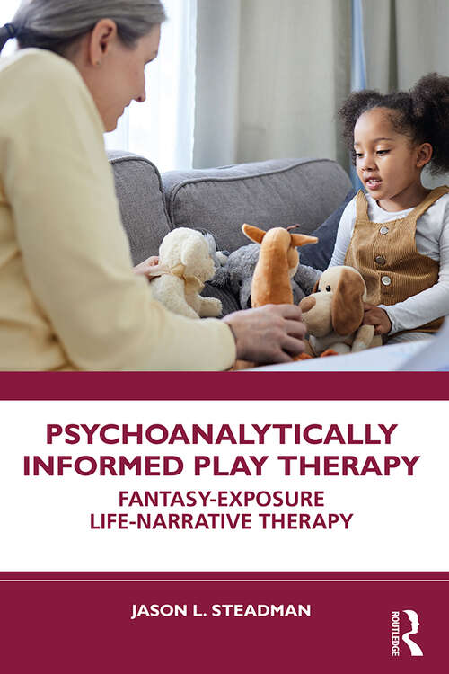 Book cover of Psychoanalytically Informed Play Therapy: Fantasy-Exposure Life-Narrative Therapy