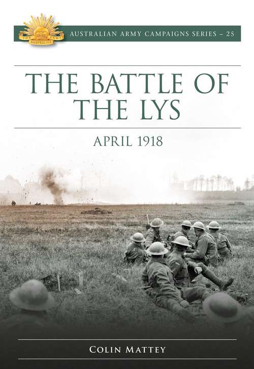 Book cover of The Battle of the Lys April 1918 (Australian Army Campaigns #25)