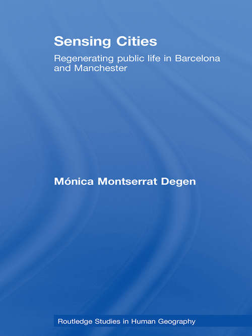 Sensing Cities: Regenerating Public Life in Barcelona and Manchester (Routledge Studies in Human Geography #14)
