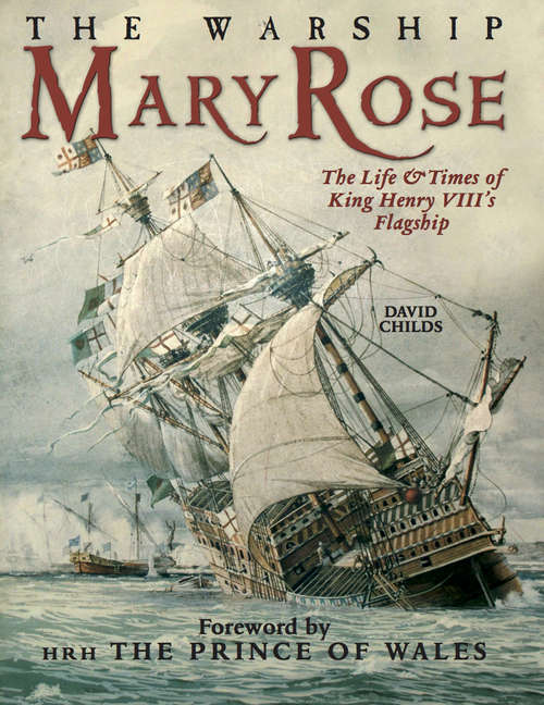 The Warship Mary Rose: The Life and Times of King Henry VII's Flagship