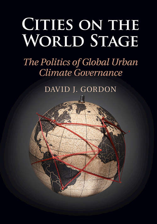 Cities on the World Stage: The Politics of Global Urban Climate Governance