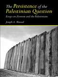 The Persistence of the Palestinian Question: Essays on Zionism and the Palestinians