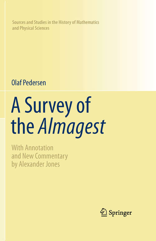 A Survey of the Almagest: With Annotation and New Commentary by Alexander Jones (Sources and Studies in the History of Mathematics and Physical Sciences)