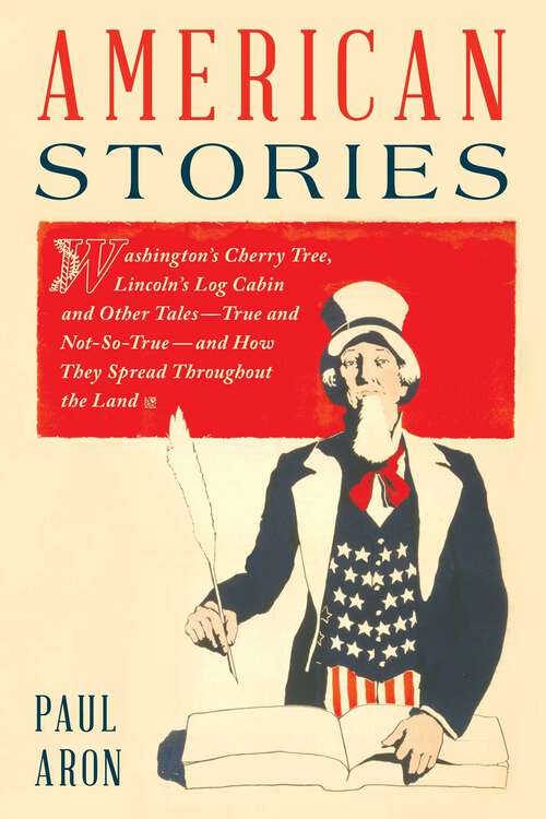 Book cover of American Stories: Washington's Cherry Tree, Lincoln's Log Cabin, and Other Tales—True and Not-So-True—and How They Spread Throughout the Land