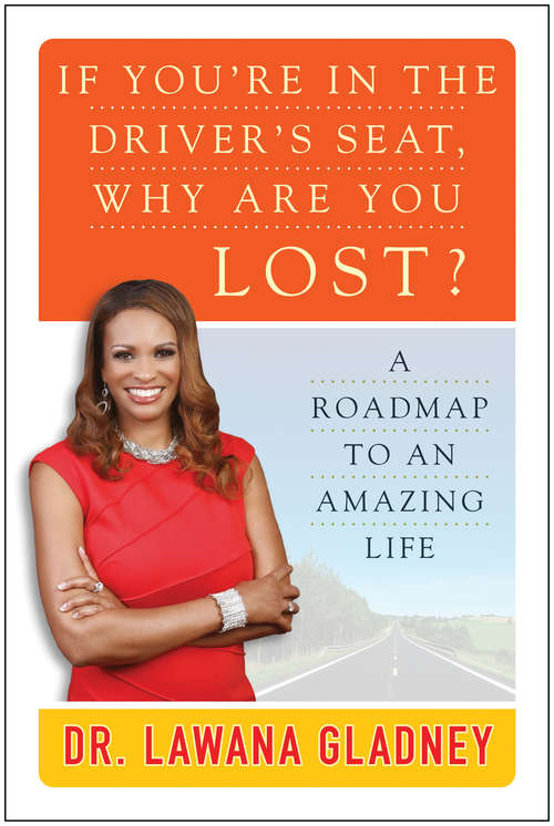 Book cover of If You're In the Driver's Seat, Why Are You Lost?: A Roadmap to an Amazing Life