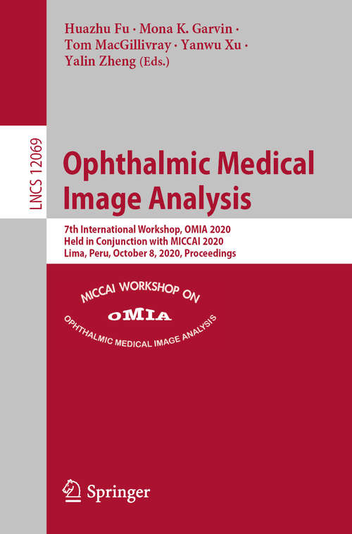 Ophthalmic Medical Image Analysis: 7th International Workshop, OMIA 2020, Held in Conjunction with MICCAI 2020, Lima, Peru, October 8, 2020, Proceedings (Lecture Notes in Computer Science #12069)