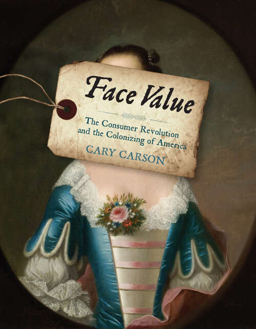 Book cover of Face Value: The Consumer Revolution and the Colonizing of America