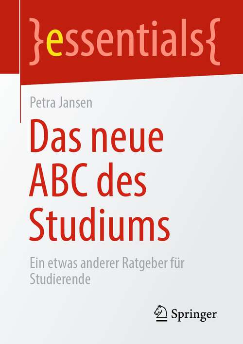 Das neue ABC des Studiums: Ein etwas anderer Ratgeber für Studierende (essentials)