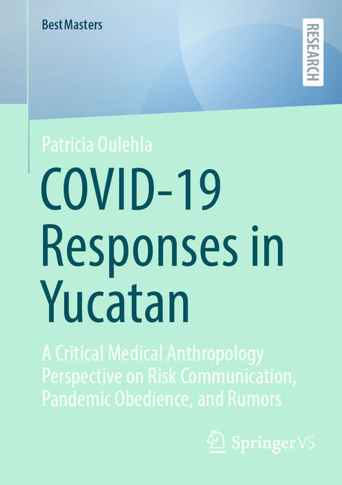 Book cover of COVID-19 Responses in Yucatan: A Critical Medical Anthropology Perspective on Risk Communication, Pandemic Obedience, and Rumors (BestMasters)