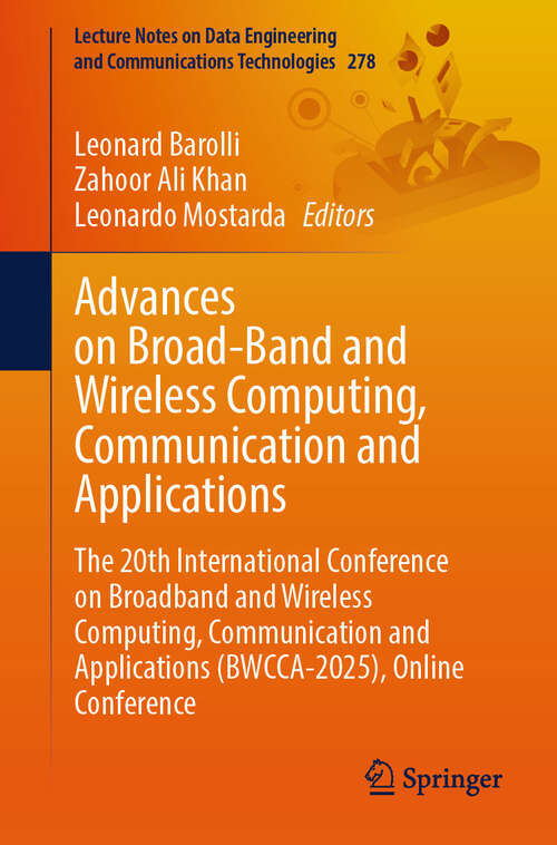 Book cover of Advances on Broad-Band and Wireless Computing, Communication and Applications: The 20th International Conference on Broadband and Wireless Computing, Communication and Applications (BWCCA-2025), Online Conference (Lecture Notes on Data Engineering and Communications Technologies #278)