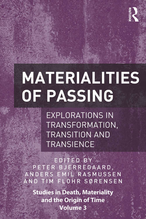Materialities of Passing: Explorations in Transformation, Transition and Transience (Studies in Death, Materiality and the Origin of Time)