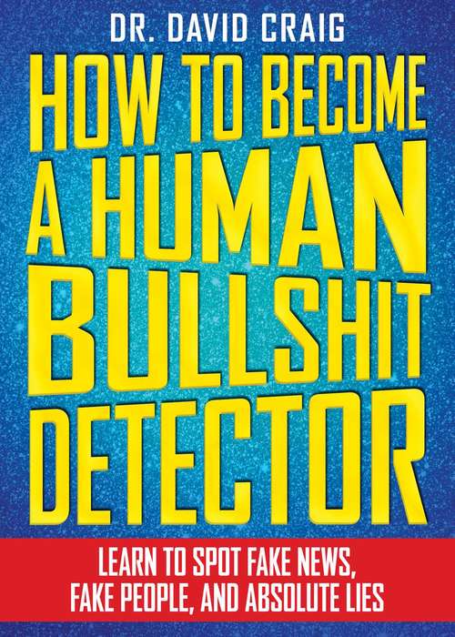 Book cover of How to Become a Human Bullshit Detector: Learn to Spot Fake News, Fake People, and Absolute Lies