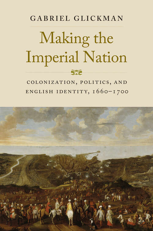 Book cover of Making the Imperial Nation: Colonization, Politics, and English Identity, 1660-1700 (The Lewis Walpole Series in Eighteenth-Century Culture and History)