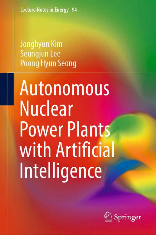 Book cover of Autonomous Nuclear Power Plants with Artificial Intelligence (1st ed. 2023) (Lecture Notes in Energy #94)